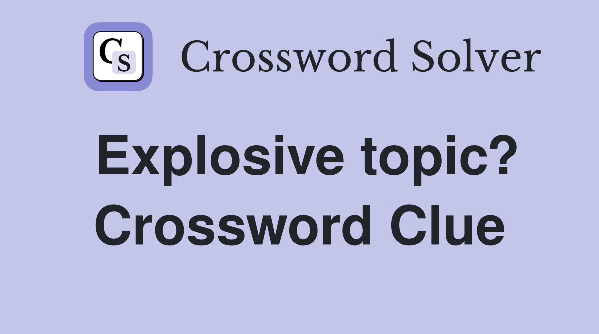 Explosive topic? Crossword Clue