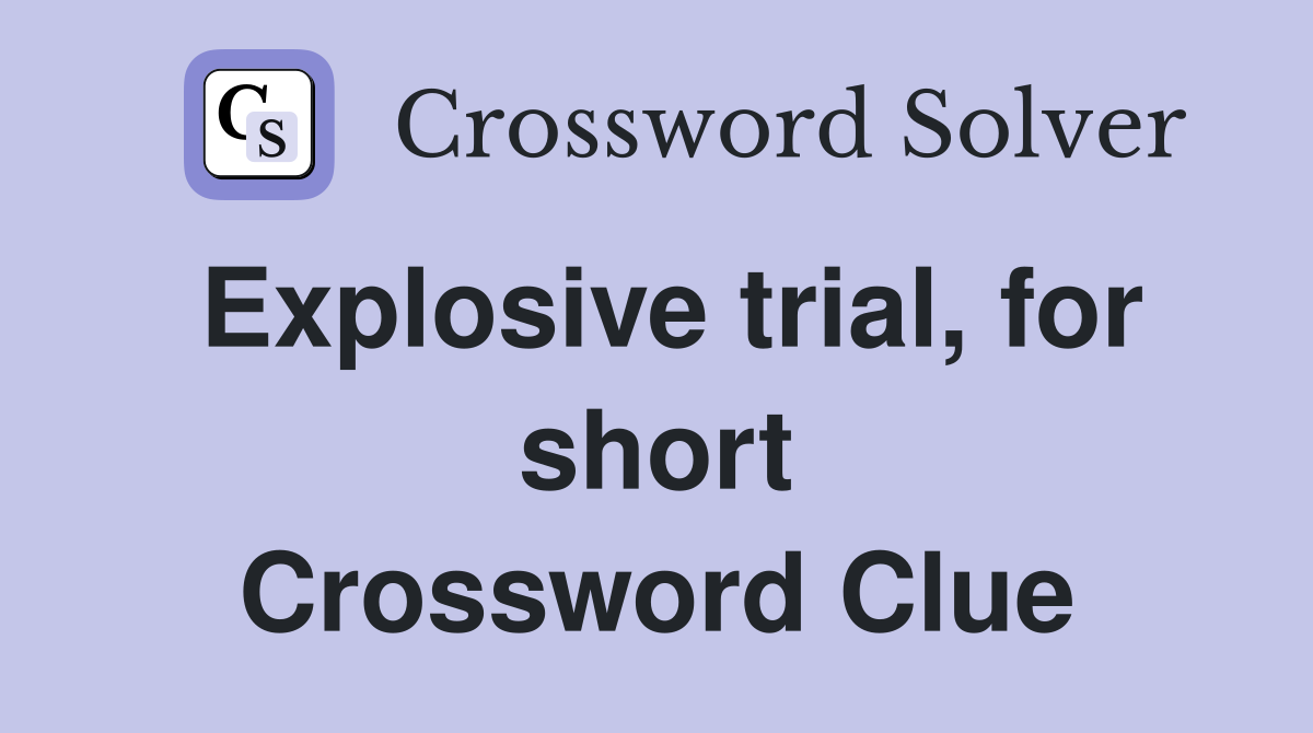 Explosive trial, for short Crossword Clue