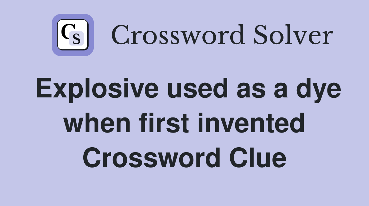 Explosive used as a dye when first invented Crossword Clue
