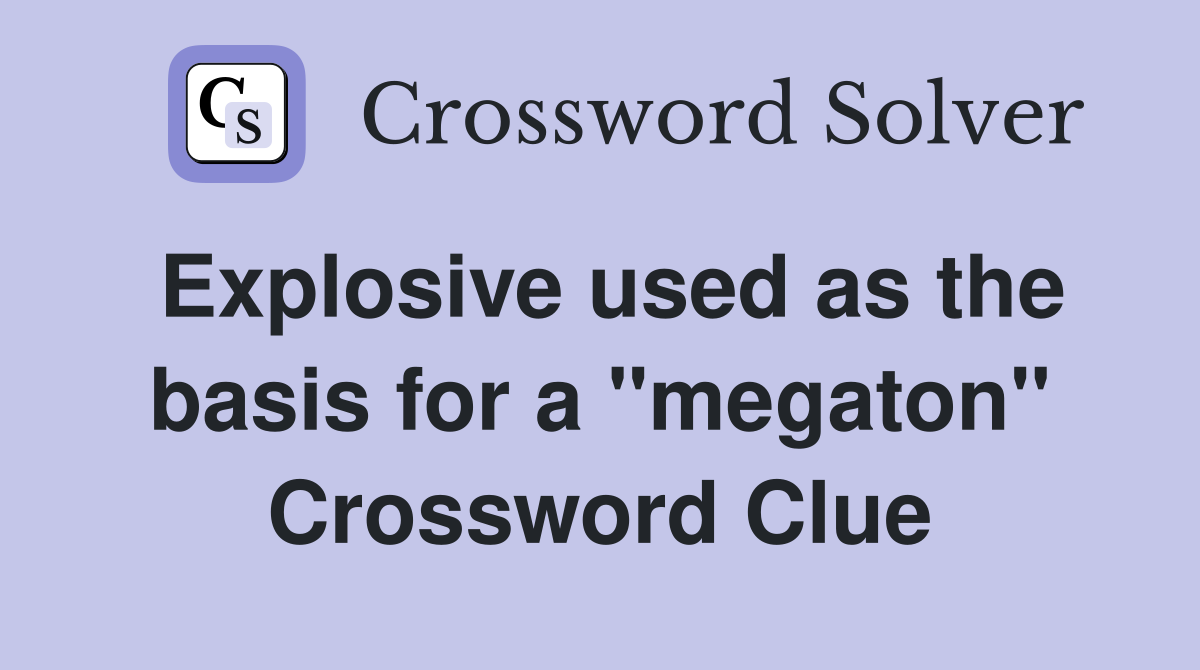 Explosive used as the basis for a "megaton" Crossword Clue