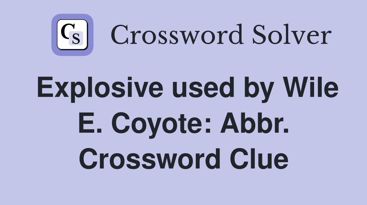 Explosive used by Wile E. Coyote: Abbr. Crossword Clue