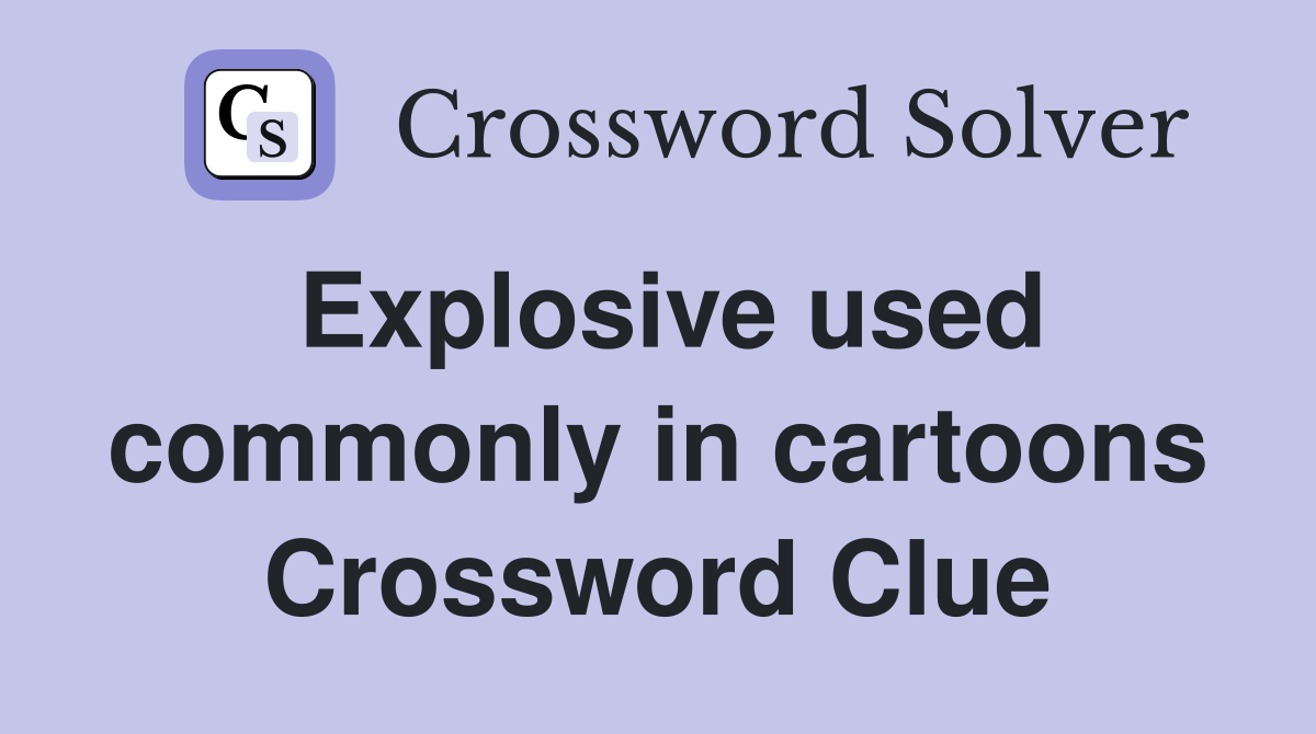 Explosive used commonly in cartoons Crossword Clue