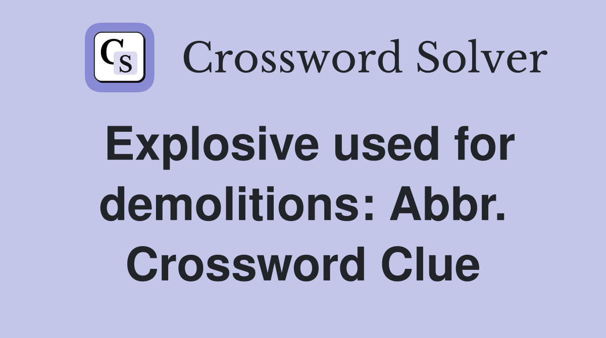 Explosive used for demolitions: Abbr. Crossword Clue