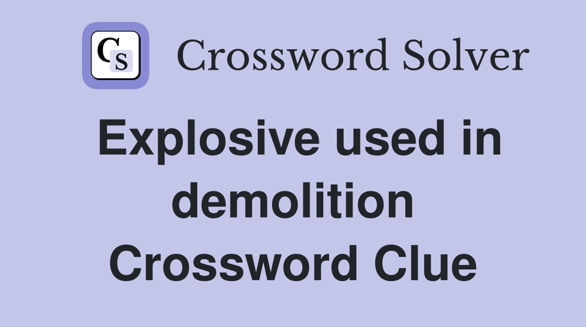 Explosive used in demolition Crossword Clue