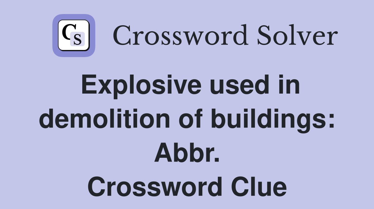 Explosive used in demolition of buildings: Abbr. Crossword Clue
