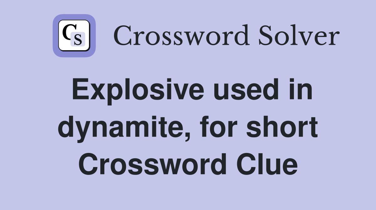 Explosive used in dynamite, for short Crossword Clue