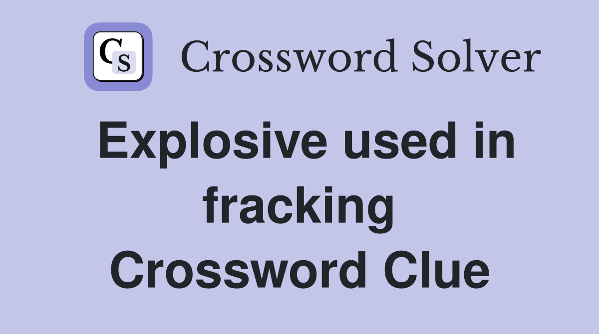 Explosive used in fracking Crossword Clue