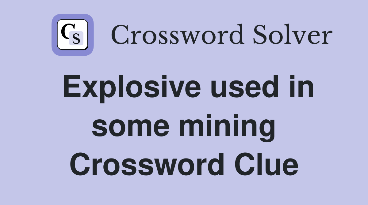 Explosive used in some mining Crossword Clue