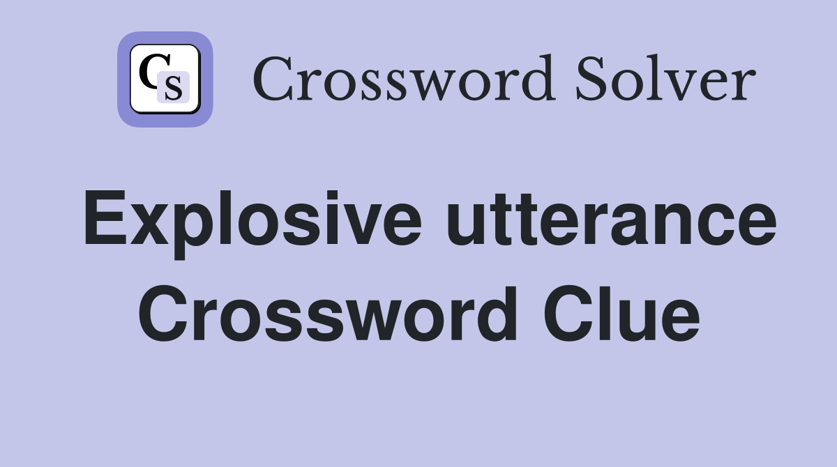 Explosive utterance Crossword Clue