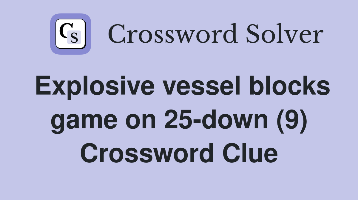 Explosive vessel blocks game on 25-down (9) Crossword Clue