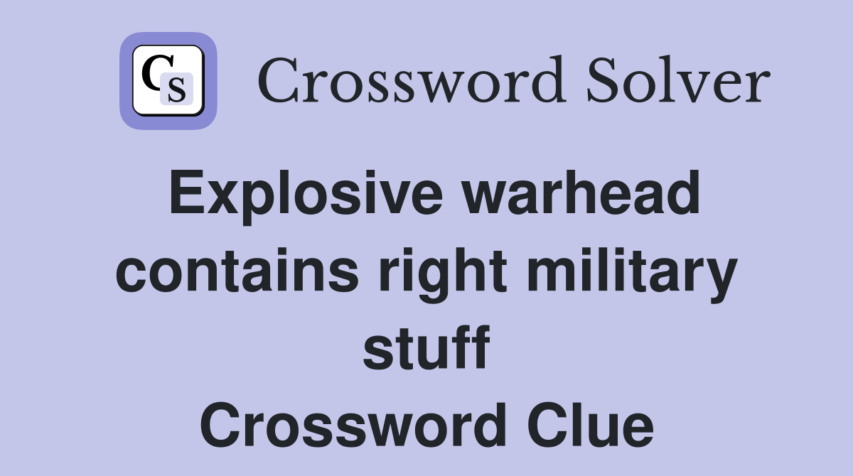 Explosive warhead contains right military stuff Crossword Clue