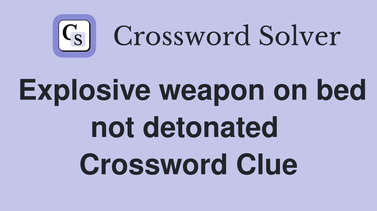 Explosive weapon on bed not detonated  Crossword Clue