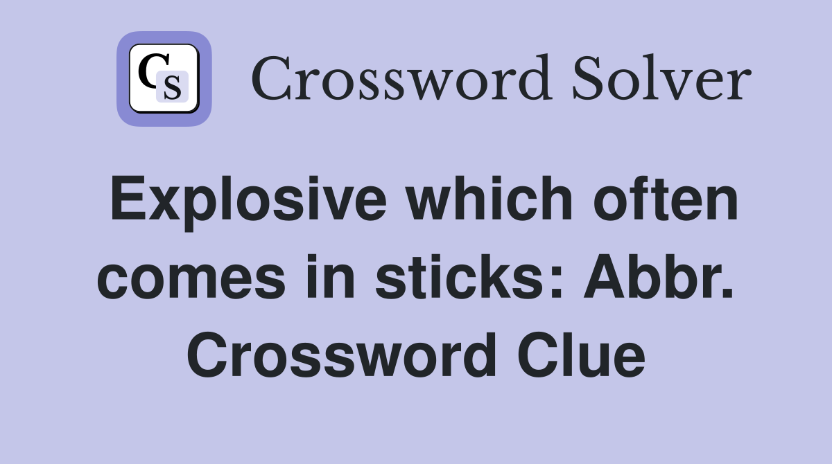 Explosive which often comes in sticks: Abbr. Crossword Clue