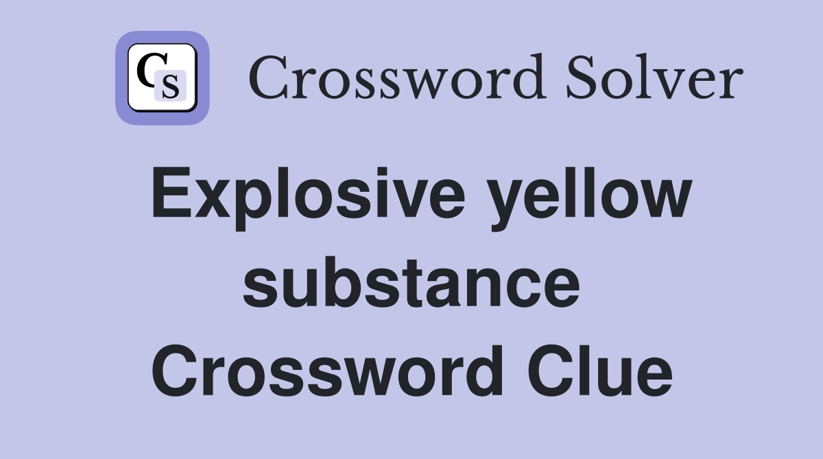 Explosive yellow substance Crossword Clue