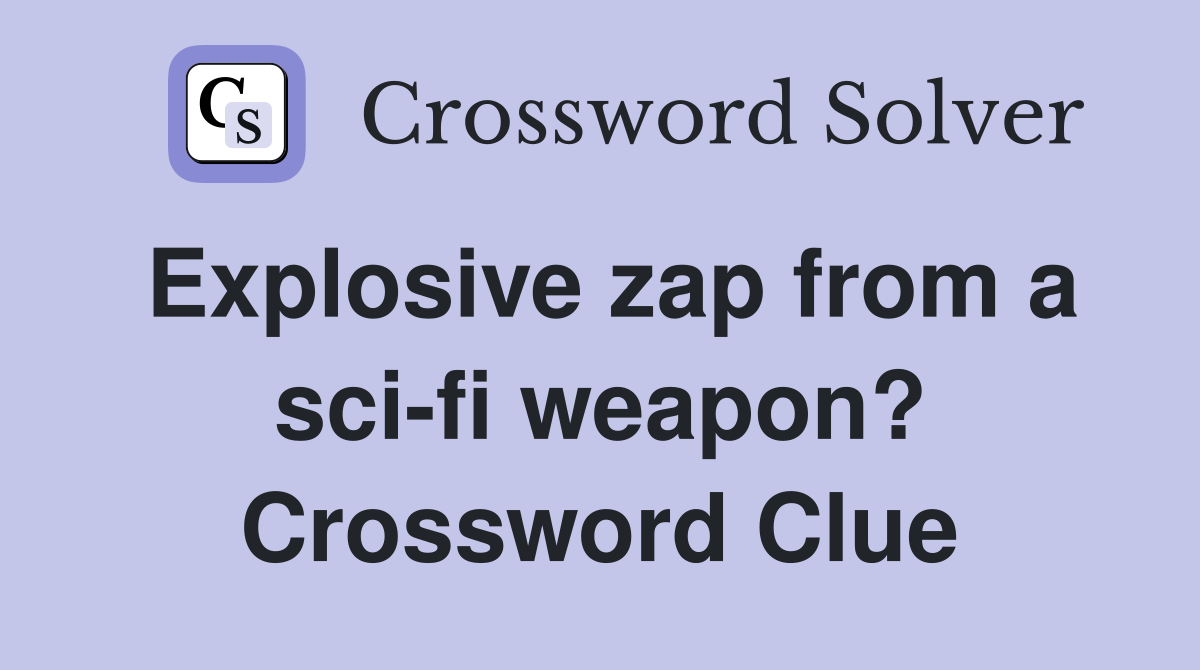 Explosive zap from a sci-fi weapon? Crossword Clue