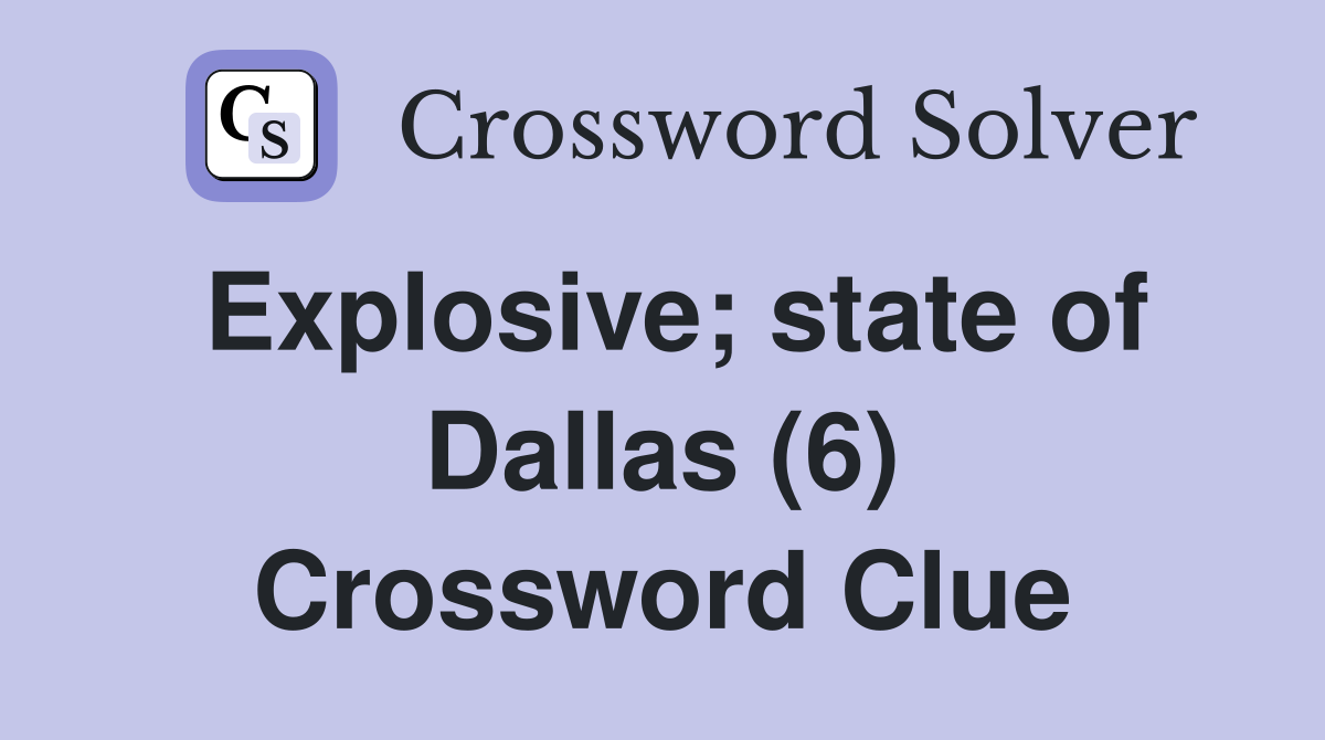 Explosive; state of Dallas (6) Crossword Clue
