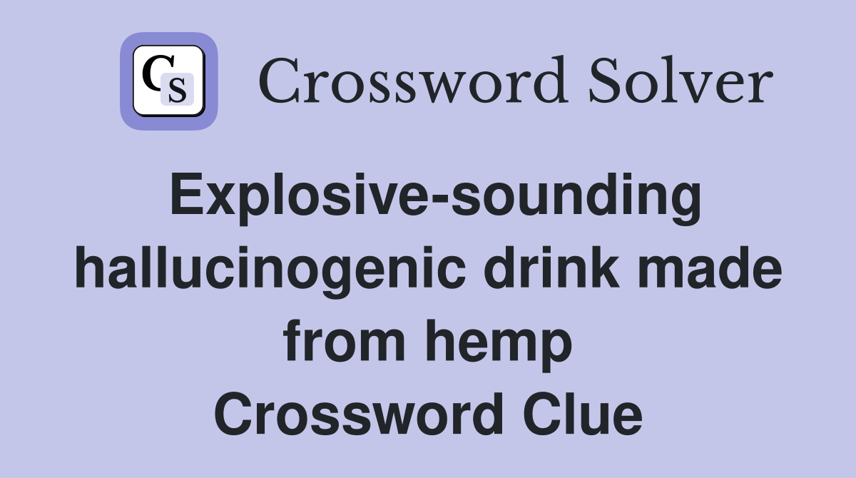 Explosive-sounding hallucinogenic drink made from hemp Crossword Clue