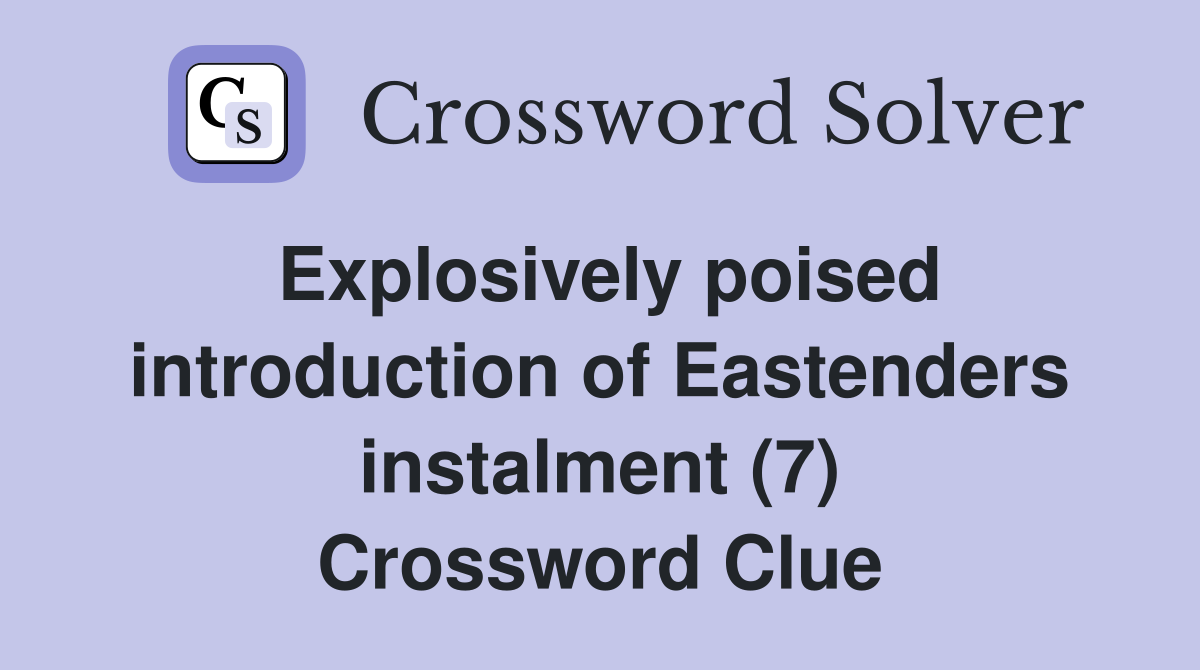 Explosively poised introduction of Eastenders instalment (7) Crossword Clue