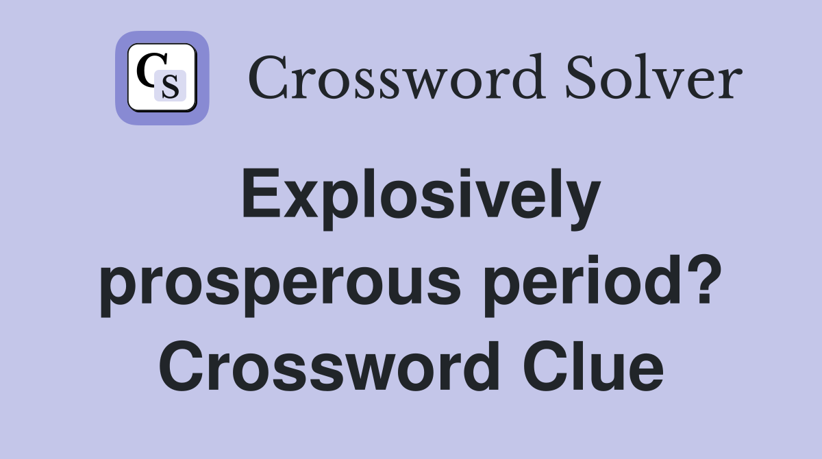 Explosively prosperous period? Crossword Clue