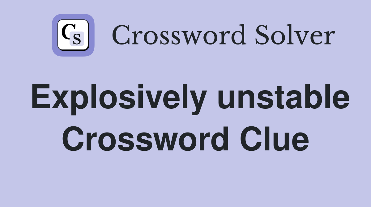 Explosively unstable Crossword Clue