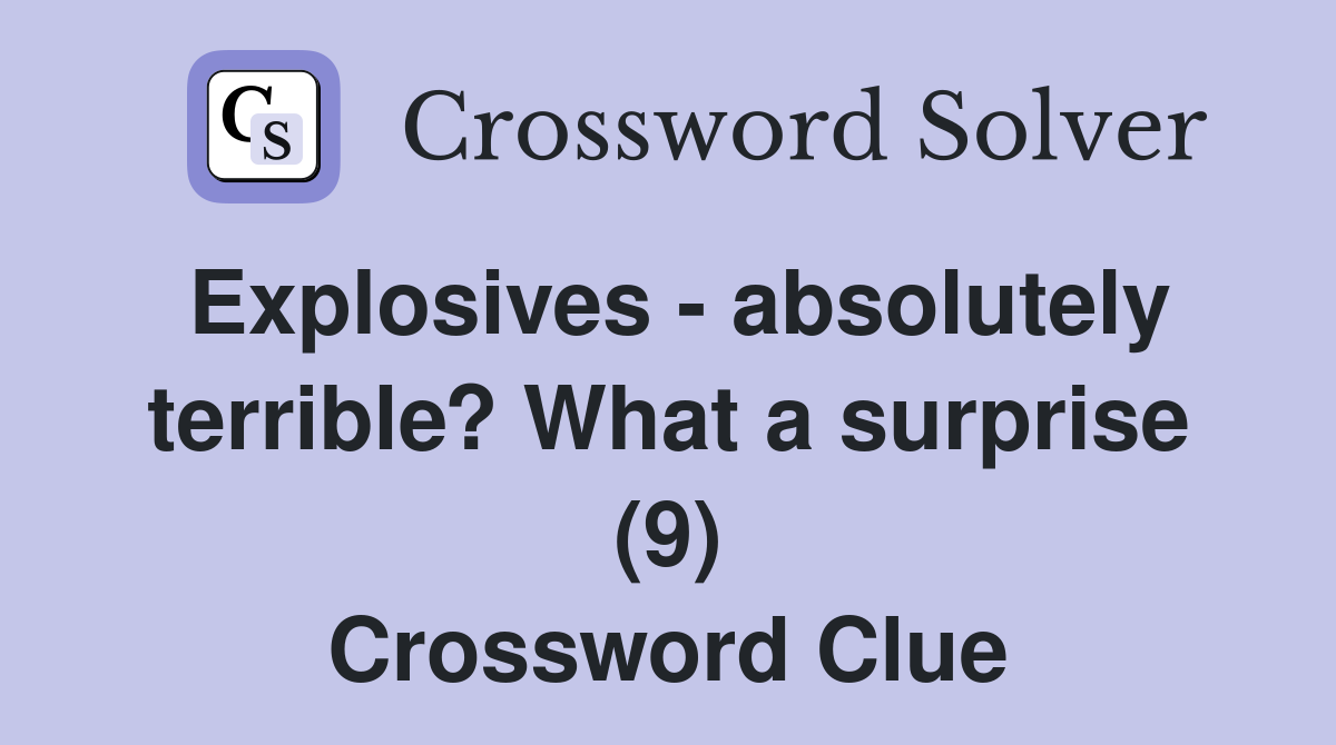 Explosives - absolutely terrible? What a surprise (9) Crossword Clue