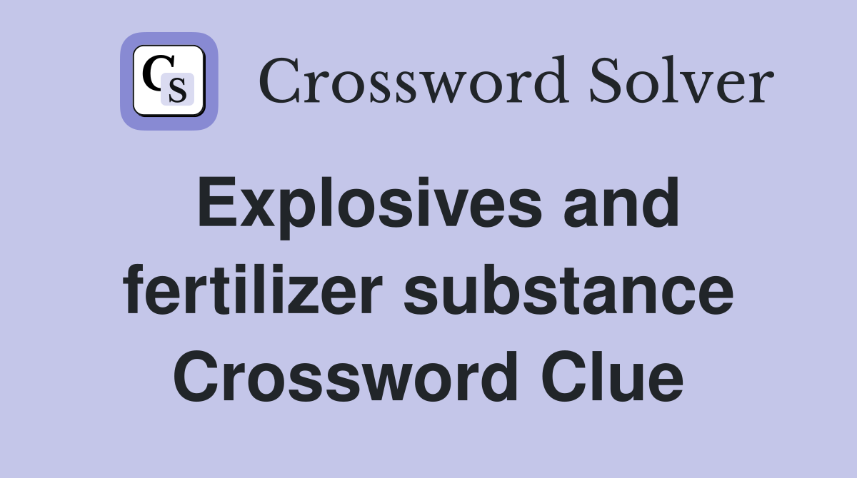 Explosives and fertilizer substance Crossword Clue