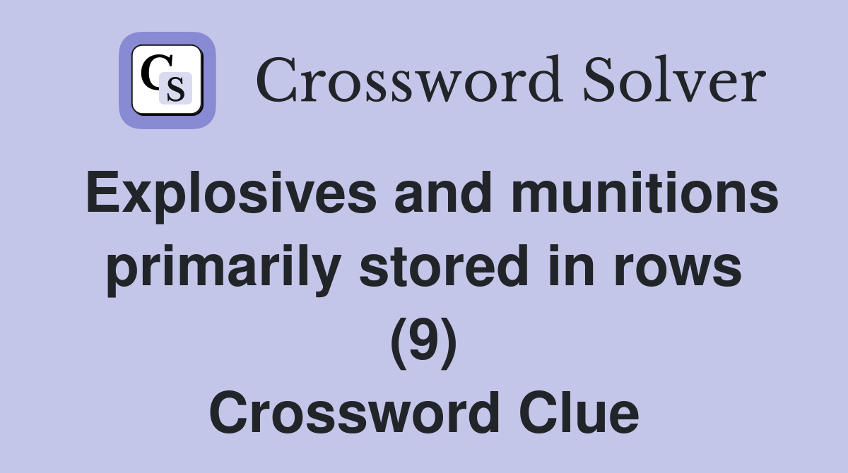 Explosives and munitions primarily stored in rows (9) Crossword Clue