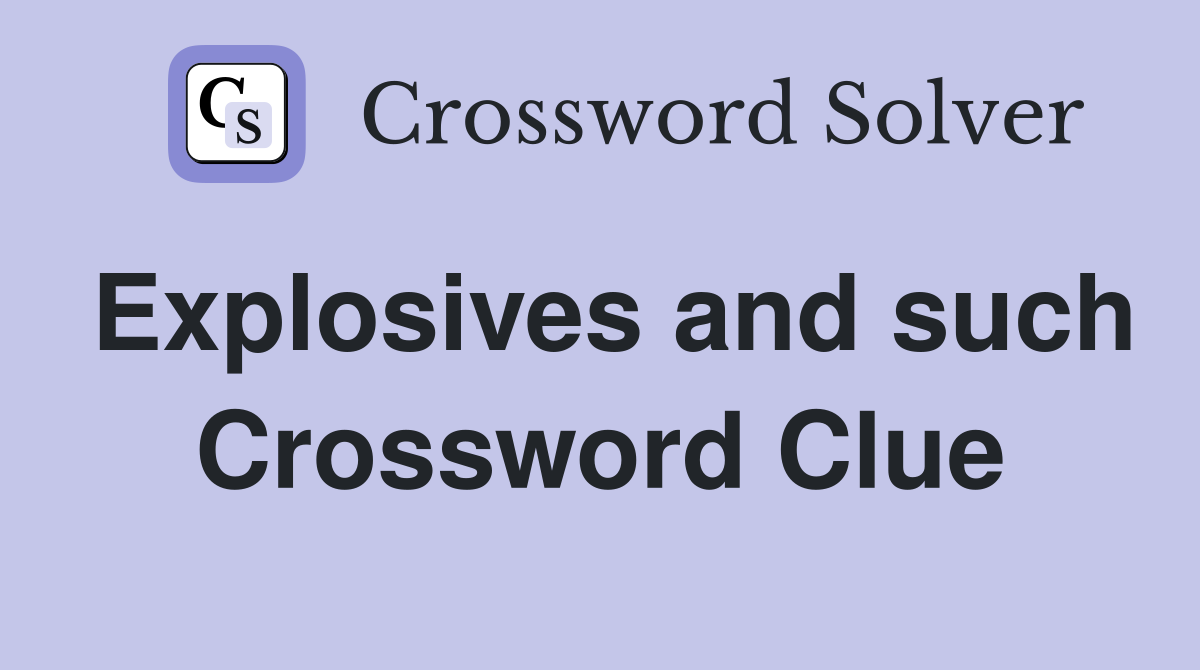 Explosives and such Crossword Clue