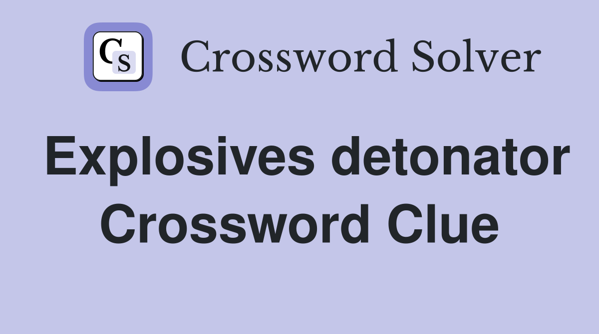 Explosives detonator Crossword Clue