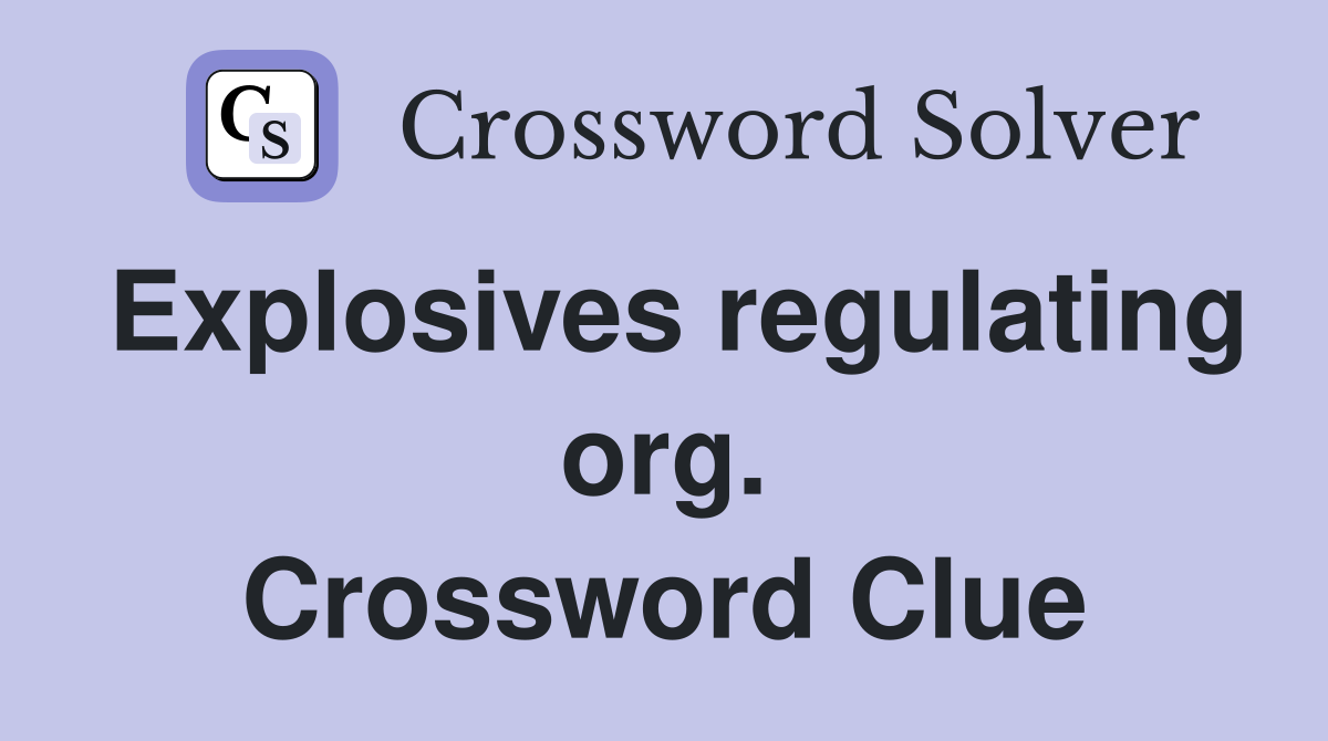 Explosives regulating org. Crossword Clue