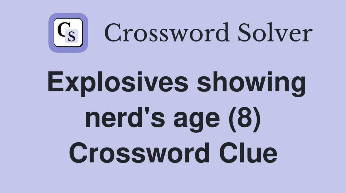 Explosives showing nerd's age (8) Crossword Clue