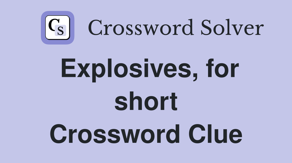 Explosives, for short Crossword Clue