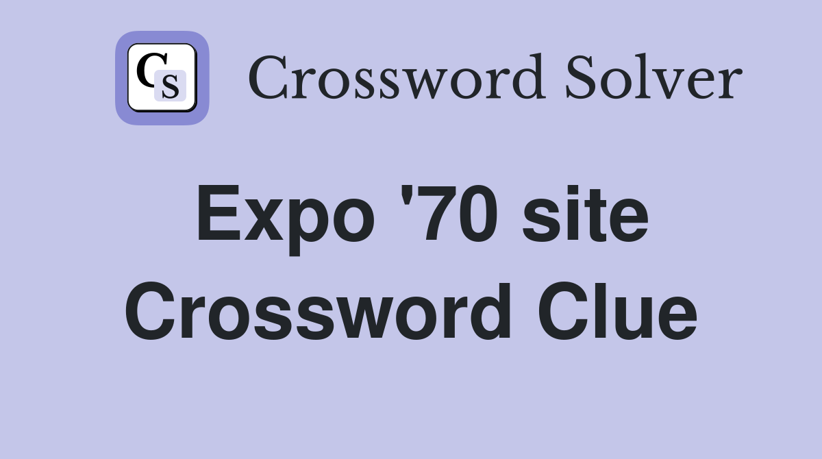 Expo '70 site Crossword Clue
