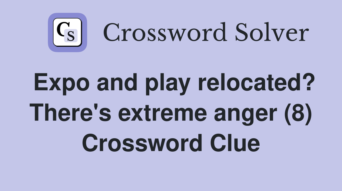 Expo and play relocated? There's extreme anger (8) Crossword Clue