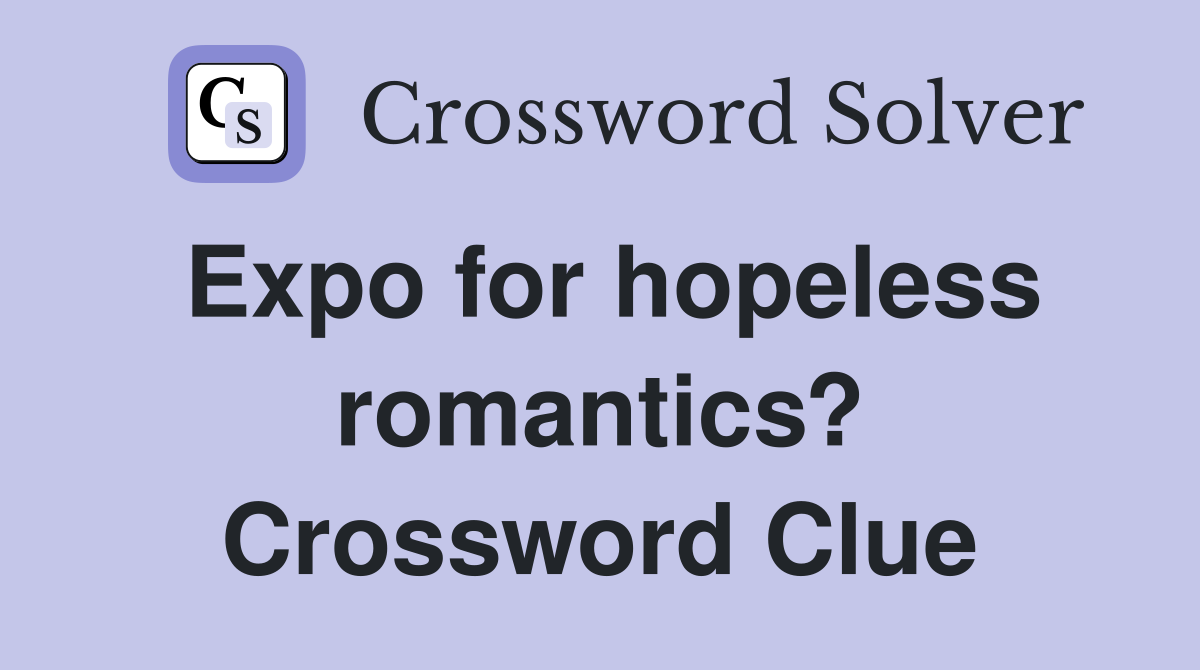 Expo for hopeless romantics? Crossword Clue