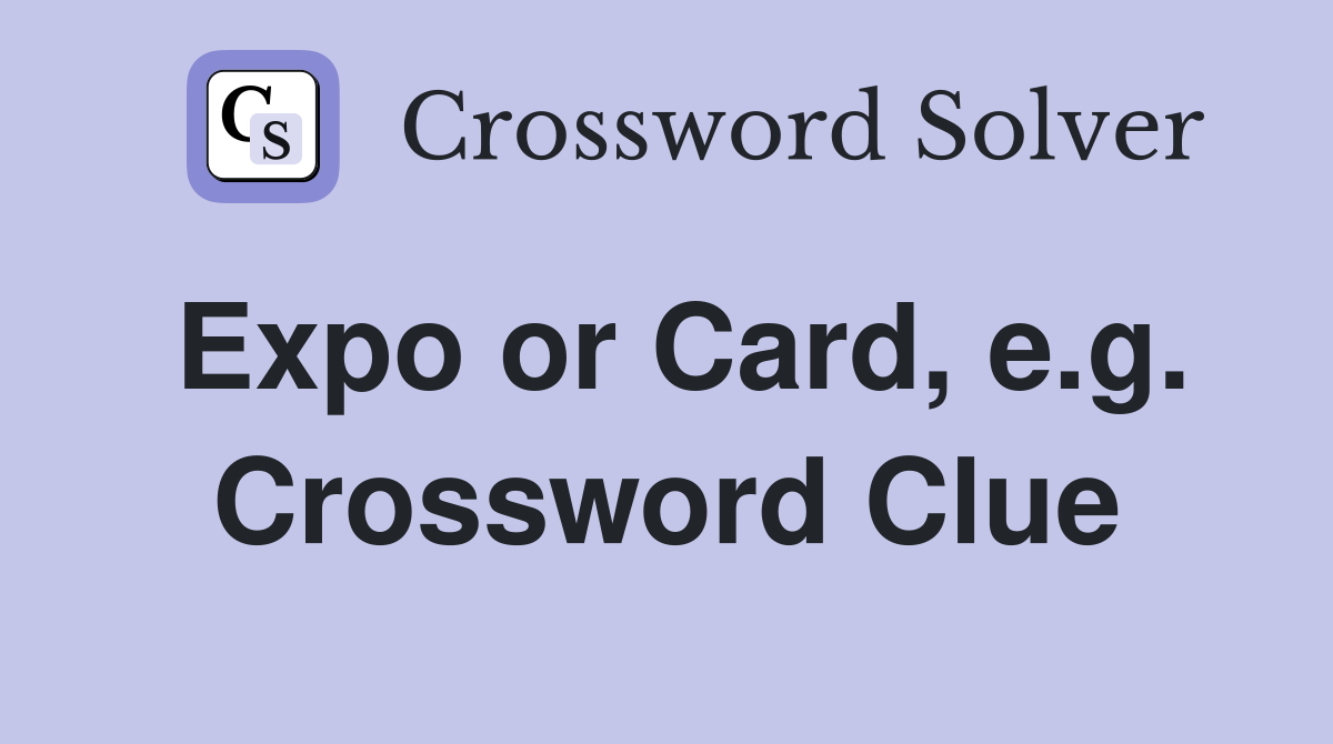 Expo or Card, e.g. Crossword Clue