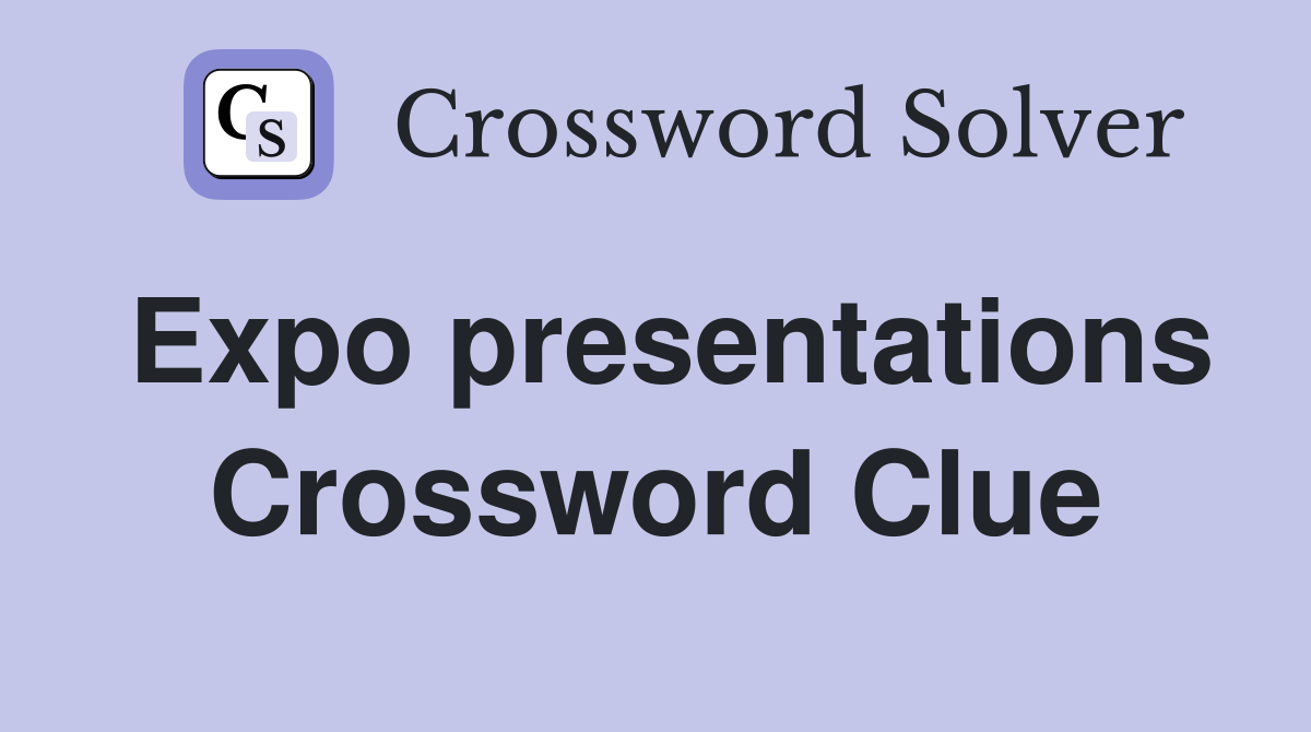 Expo presentations Crossword Clue