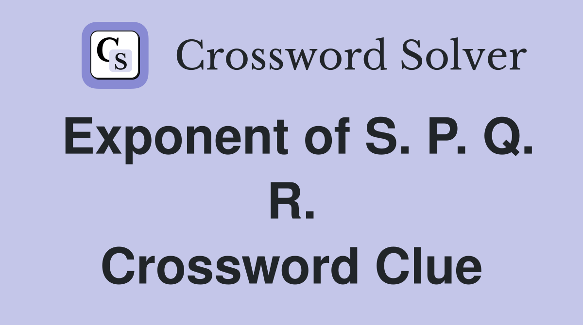 Exponent of S. P. Q. R. Crossword Clue