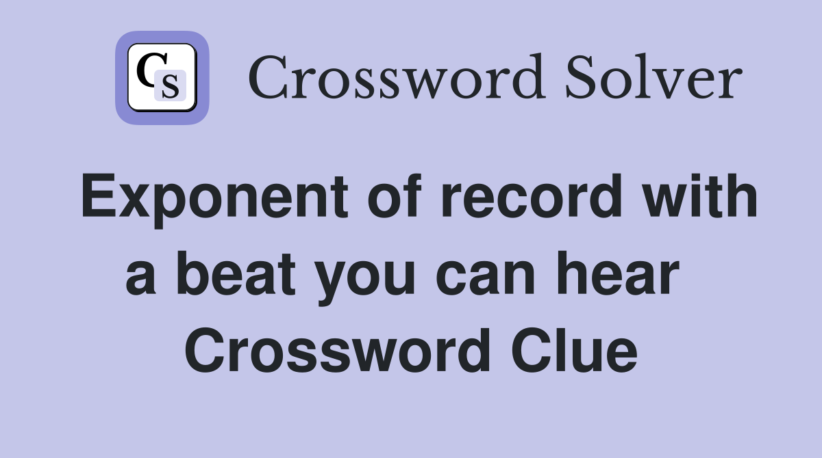 Exponent of record with a beat you can hear  Crossword Clue