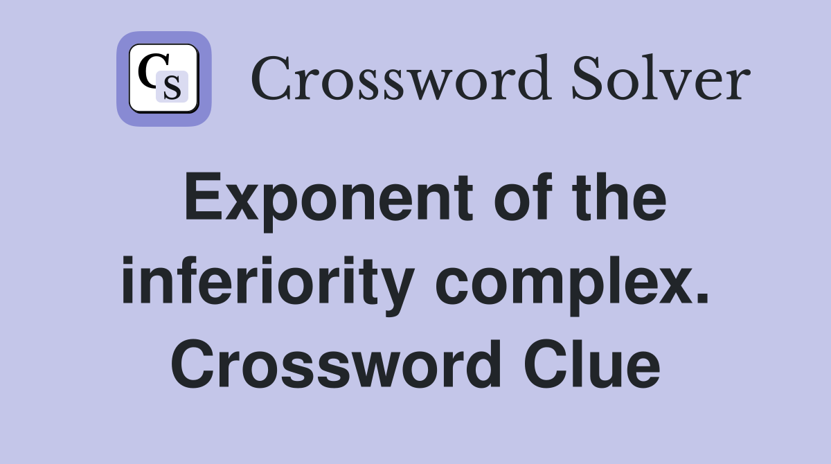 Exponent of the inferiority complex. Crossword Clue