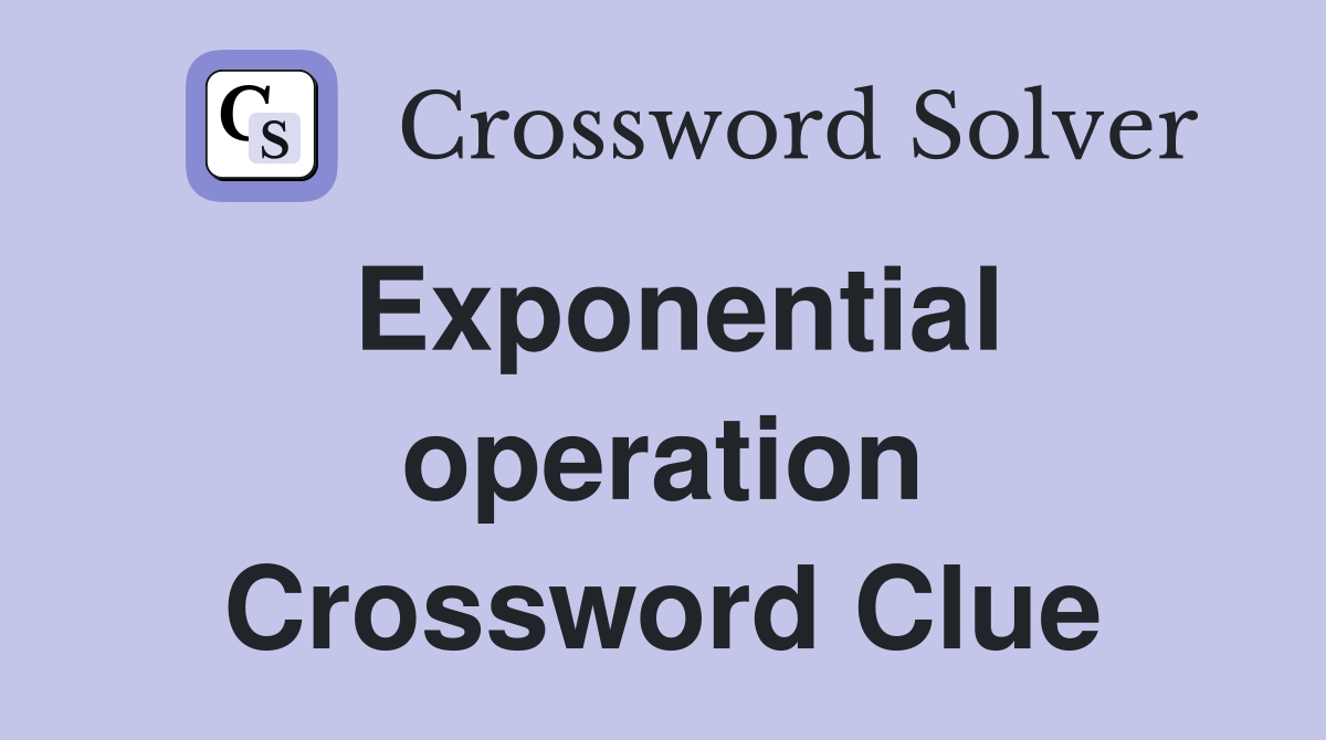 Exponential operation Crossword Clue