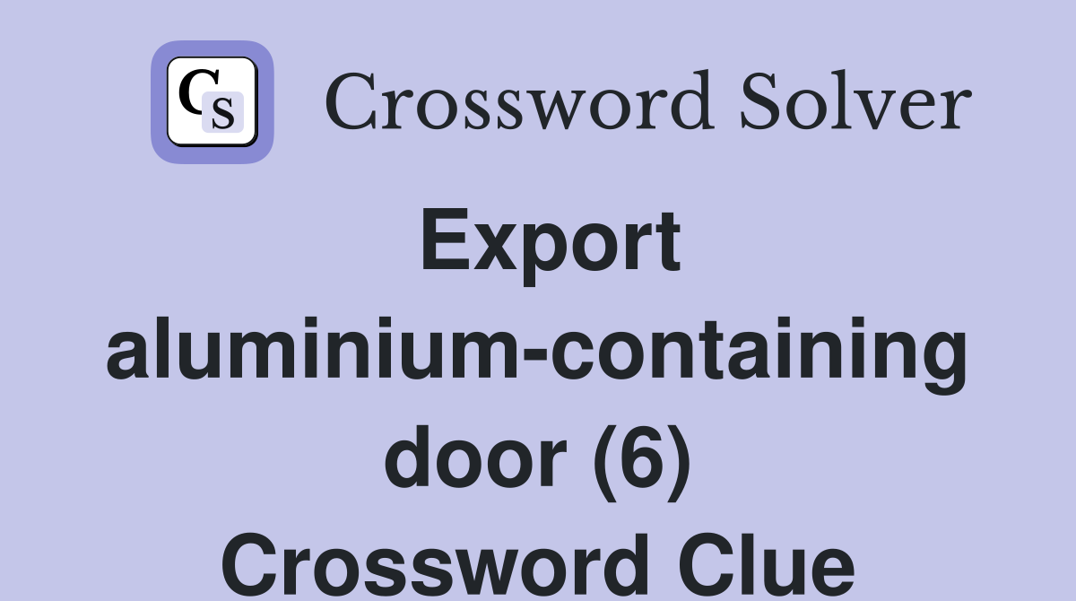 Export aluminium-containing door (6) Crossword Clue