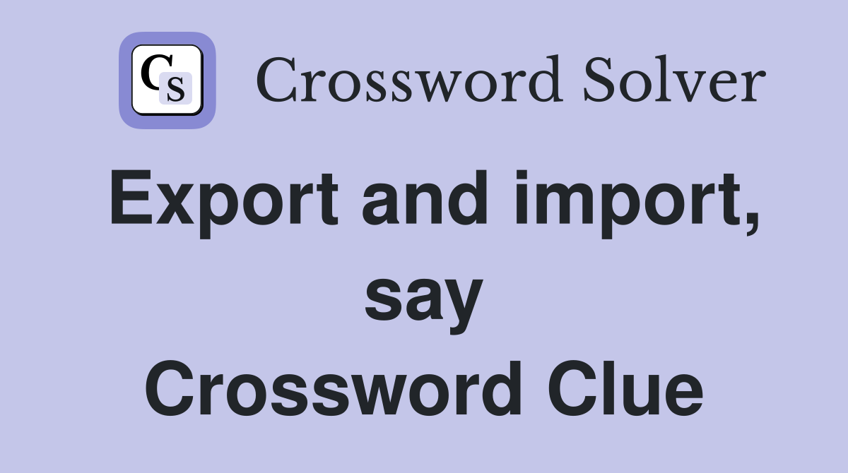 Export and import, say Crossword Clue