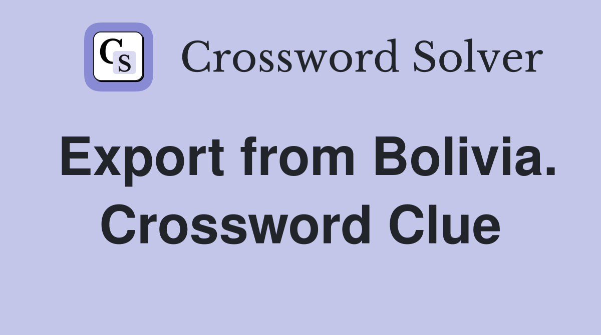 Export from Bolivia. Crossword Clue
