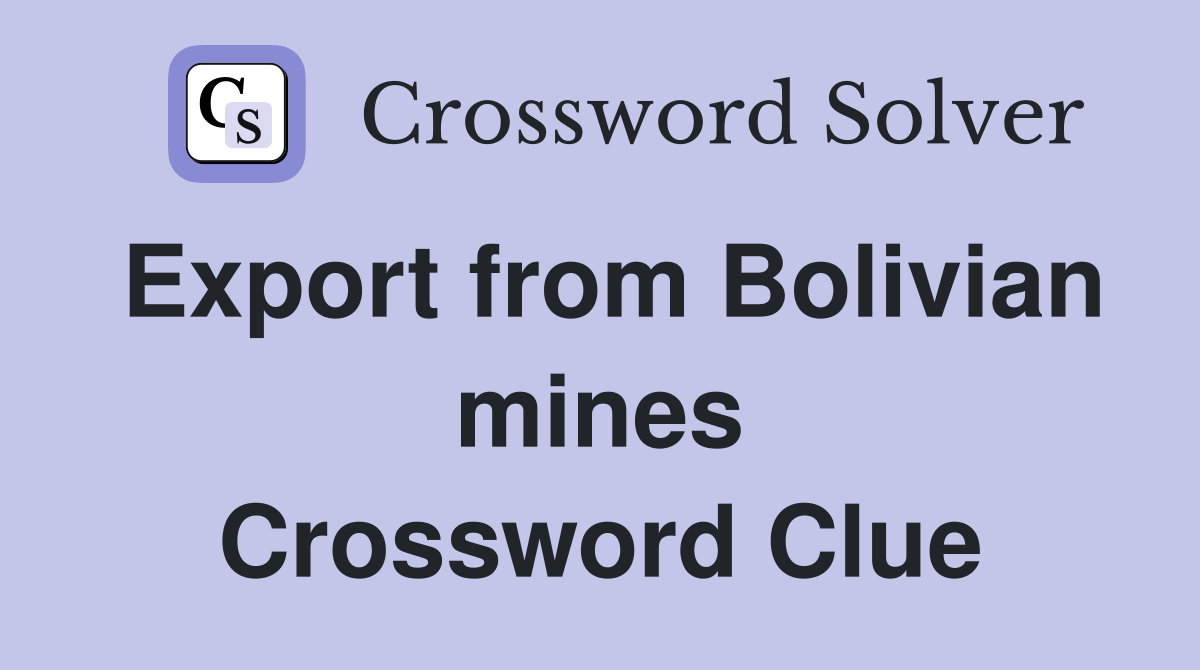 Export from Bolivian mines Crossword Clue