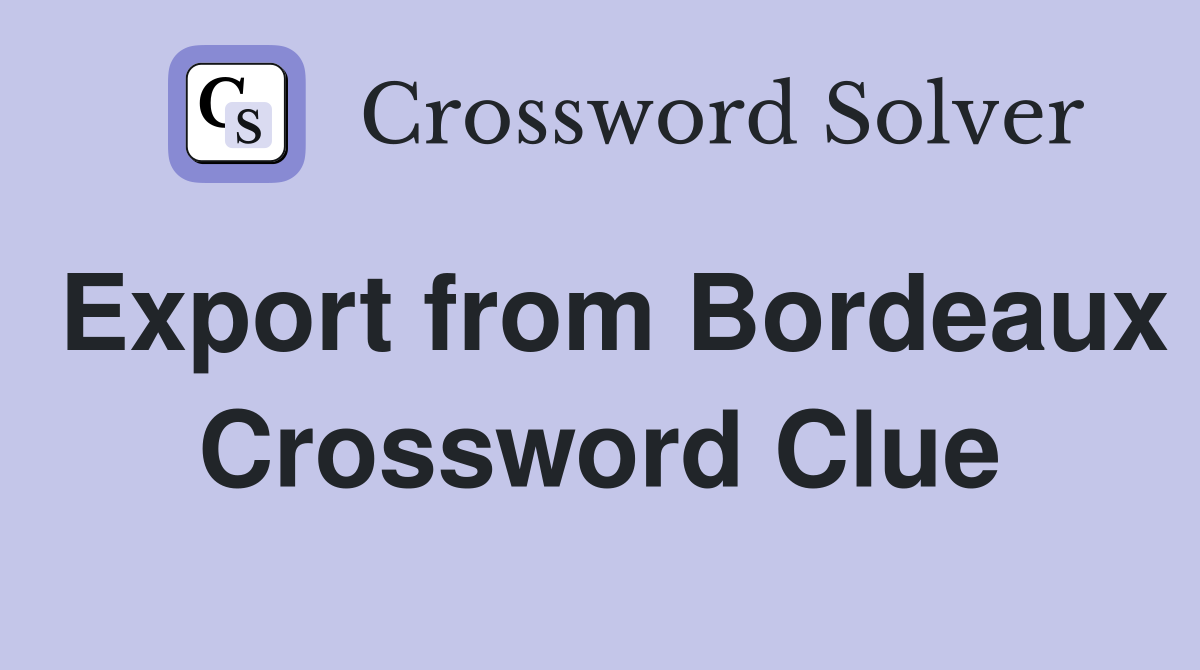 Export from Bordeaux Crossword Clue