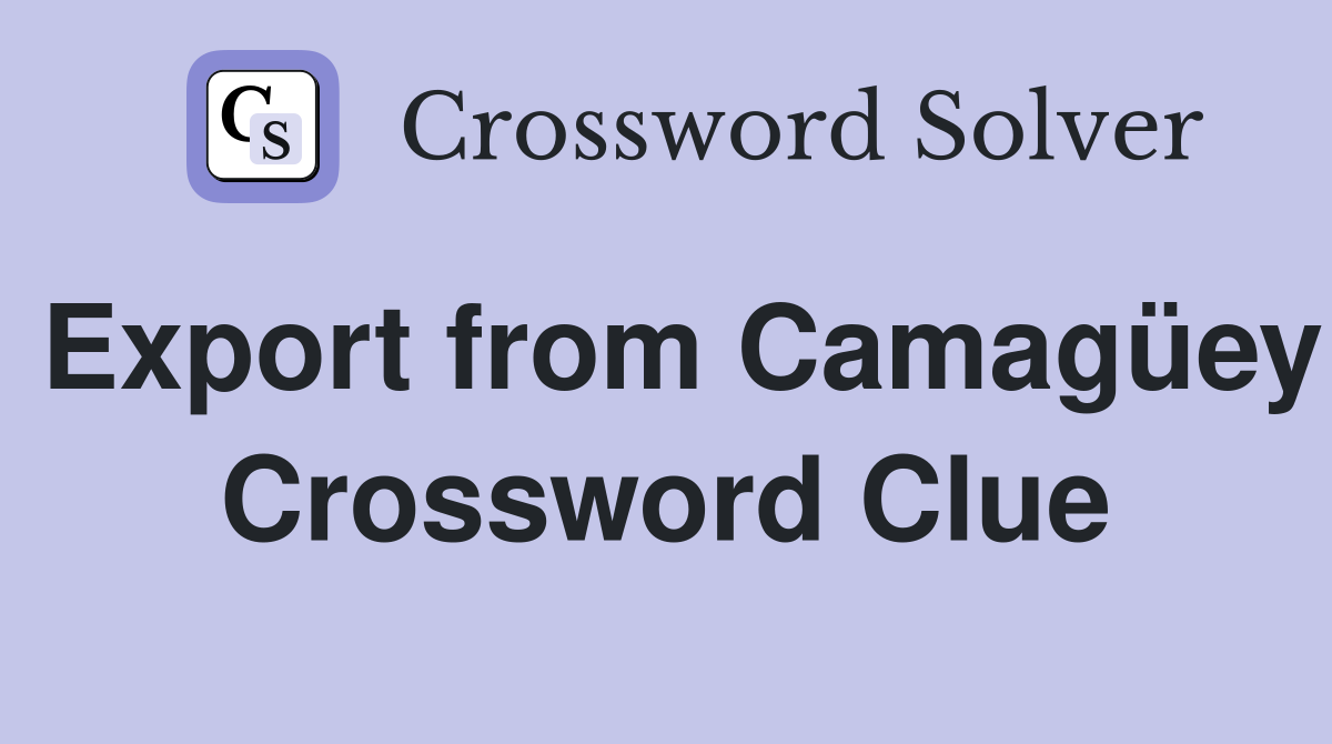 Export from Camagüey Crossword Clue