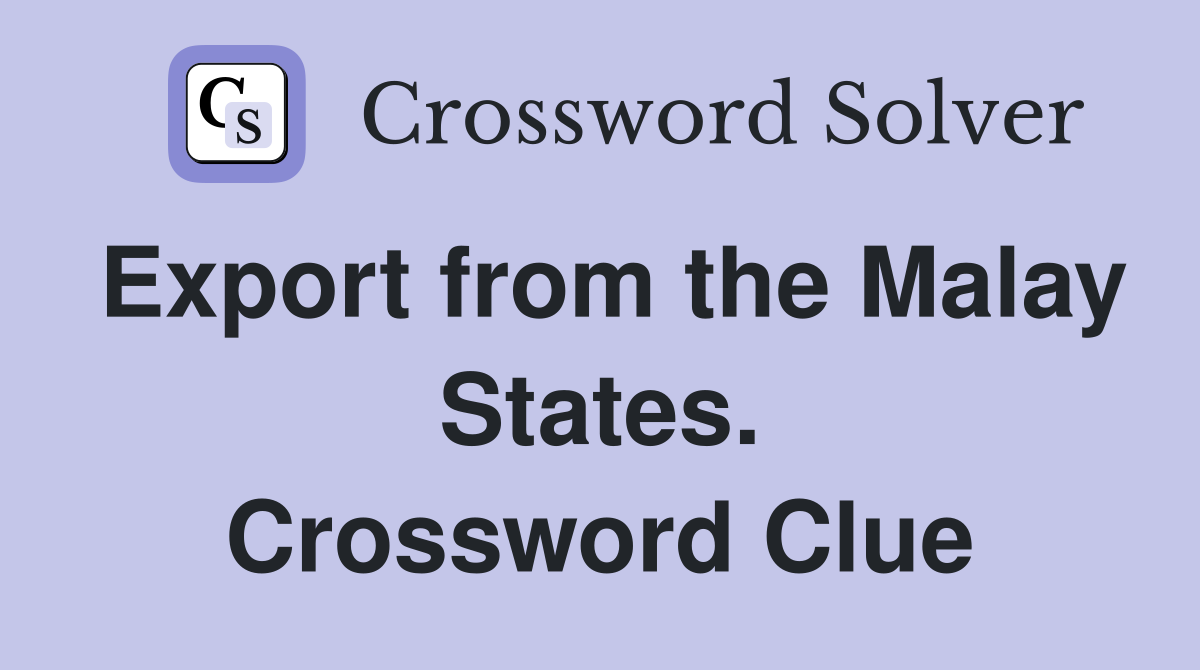 Export from the Malay States. Crossword Clue