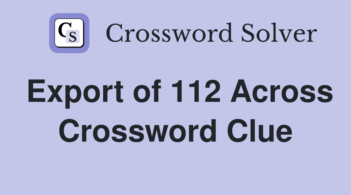 Export of 112 Across Crossword Clue