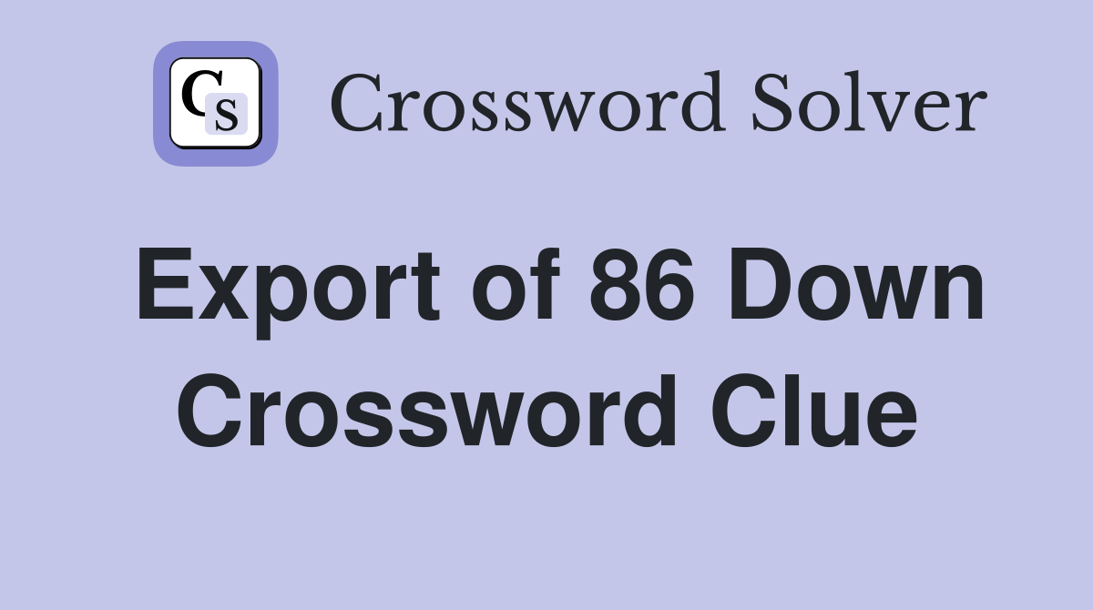 Export of 86 Down Crossword Clue